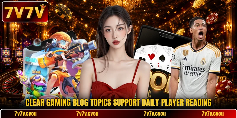 Clear gaming blog topics support daily player reading Clear gaming blog topics support daily player reading