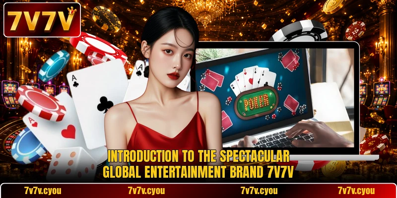 Introduction to the spectacular global entertainment brand 7V7V Introduction to the spectacular global entertainment brand 7V7V