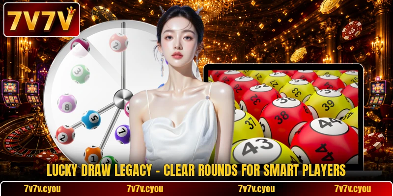 Lucky Draw Legacy - Clear Rounds For Smart Players Lucky Draw Legacy - Clear Rounds For Smart Players