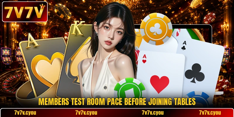 Members test room pace before joining tables Members test room pace before joining tables