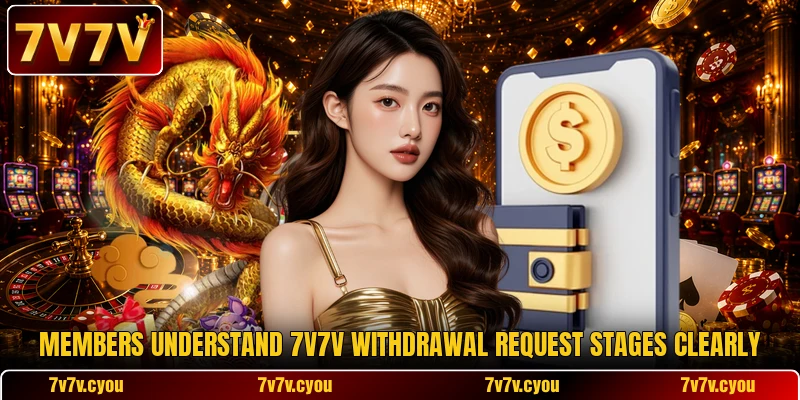 Members understand 7V7V withdrawal request stages clearly Members understand 7V7V withdrawal request stages clearly