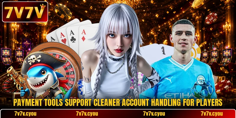 Payment tools support cleaner account handling for players Payment tools support cleaner account handling for players