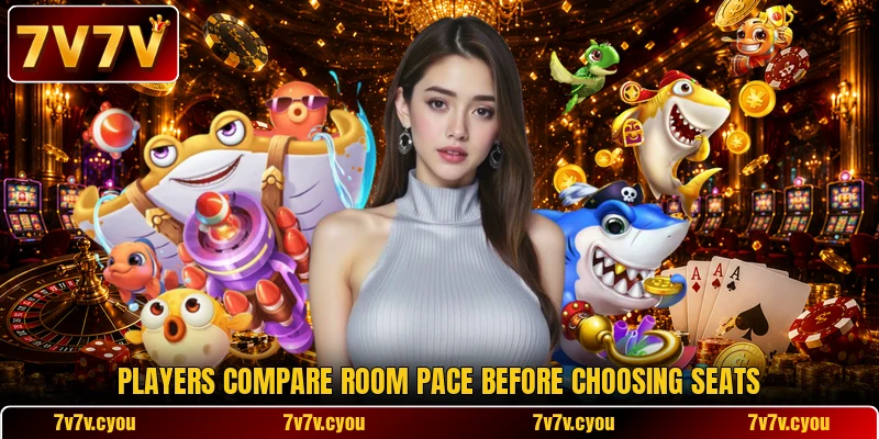 Players compare room pace before choosing seats Players compare room pace before choosing seats