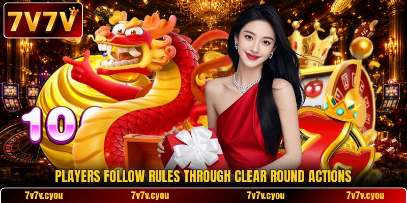 Players follow rules through clear round actions Players follow rules through clear round actions