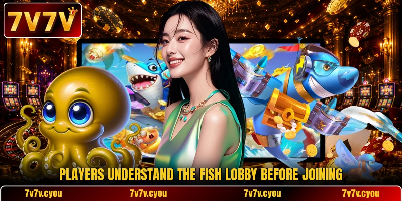 Players understand the Fish lobby before joining Players understand the Fish lobby before joining